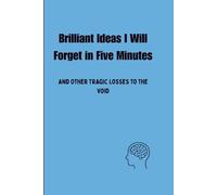 Brilliant Ideas I Will Forget In 5 Minutes: A witty, eye-catching cover that speaks the absolute truth and gets instant laughs.
