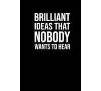Brilliant Ideas - That Nobody Wants To Hear: Blank Lined Journal / Notebook, 6"x9", 100 pages, Hardcover (Fun Gag Gift)