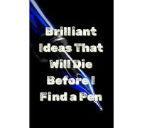 Brilliant Ideas That Will Die Before I Find a Pen: Funny Gag Gift for Women, Men & Friends Sarcastic Journal & Notebook for Daily Planning and Thoughts Hilarious Present for Forgetful People
