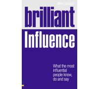 Brilliant Influence : What the Most Influential People Know, Do and Say