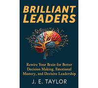 Brilliant Leaders: Rewire Your Brain for Better Decision Making, Emotional Mastery, and Decisive Leadership (The Connection Code Series)