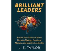 Brilliant Leaders: Rewire Your Brain for Better Decision Making, Emotional Mastery, and Decisive Leadership (The Connection Code Series)