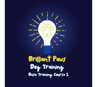 Brilliant Paws Dog Training Basic Training Course 1: An easy to understand basic dog training course