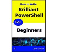Brilliant PowerShell for Beginners: A complete guide to PowerShell scripting for beginners