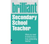 Brilliant Secondary School Teacher: What you need to know to be a truly outstanding teacher (Brilliant Teacher) (BT Brilliant Teacher)