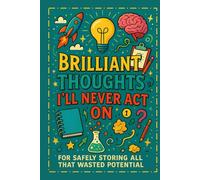 Brilliant Thoughts I’ll Never Act On: For Safely Storing All That Wasted Potential