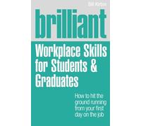 Brilliant Workplace Skills for Students & Graduates: How to Hit the Ground Running from Your First Day on the Job