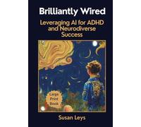 Brilliantly Wired: Leveraging AI for ADHD and Neurodiverse Success (ADHD Advantage Series: 5 Books for Adult Success & Focus Mastery)