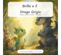 Brillo e il Drago Grigio: Storie e giochi contro il bullismo - per farsi rispettare, chiedere aiuto e difendere gli amici. Bambini da 5 a 7 anni (Le Avventure di Brillo)