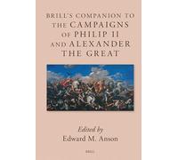 Brill's Companion to the Campaigns of Philip II and Alexander the Great: 10 (Brill's Companions to Classical Studies)