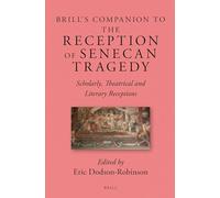 Brill's Companion to the Reception of Senecan Tragedy: Scholarly, Theatrical and Literary Receptions: 5 (Brill's Companions to Classical Reception, 5)