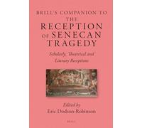 Brill's Companion to the Reception of Senecan Tragedy: Scholarly, Theatrical and Literary Receptions: 5 (Brill's Companions to Classical Reception, 5)