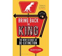 Bring Back the King: The New Science of De-extinction (Bloomsbury Sigma)