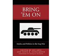 Bring Em On: Media and Politics in the Iraq War (Communication, Media, and Politics)