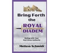 Bring Forth the ROYAL DIADEM: Ruling with Your God-Given Authority