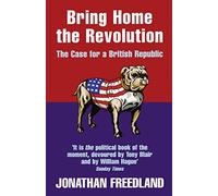 BRING HOME THE REVOLUTION: The Case for a British Republic