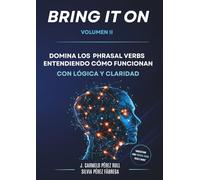 Bring it on: Domina los phrasal verbs entendiendo cómo funcionan con lógica y claridad (Volumen II)