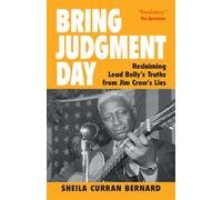 Bring Judgment Day: Reclaiming Lead Belly's Truths from Jim Crow's Lies
