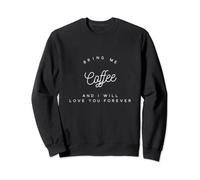 Bring Me Coffee And I Will Love You Forever Mens Women Sweatshirt