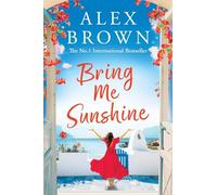 Bring Me Sunshine: An uplifting and escapist romance from the NUMBER ONE INTERNATIONAL BESTSELLER Alex Brown (Come Away With Me, 1)