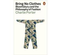 Bring No Clothes: Bloomsbury and the Philosophy of Fashion by Charlie Porter Pap