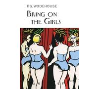 Bring on the Girls (Everyman's Library P G WODEHOUSE)