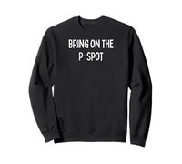 Bring on the P-Spot - funny sexy gifts for men and women Sweatshirt