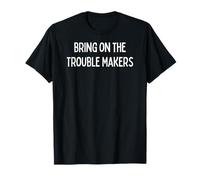 Bring on The Trouble Makers - Funny Gifts for Trouble Makers T-Shirt