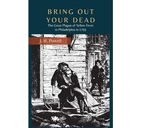 Bring Out Your Dead: The Great Plague of Yellow Fever in Philadelphia in 1793