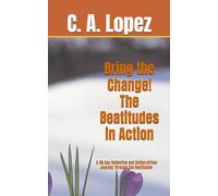 Bring the Change! The Beatitudes in Action: A 28-Day Reflective and Action-driven Journey Through the Beatitudes