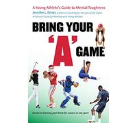 Bring Your "A" Game: A Young Athlete's Guide to Mental Toughness