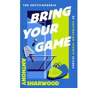 Bring Your A Game : The Encyclopaedia of Australian Sports Cliches