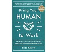 Bring Your Human to Work – 10 Surefire Ways to Design a Workplace for People & Business