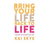 Bring Your Life Back to Life: A Guide to Effortless Joy