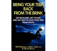 Bring Your Teen Back From The Brink: Get Educated, Get Tough, and Get Help to Save Your Teen from Drugs