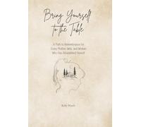 Bring Yourself to the Table: A Path to Remembrance for Every Mother, Wife, and Woman Who has Abandoned Herself