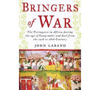 Bringers of War: The Portuguese in Africa During the Age of Gunpowder & Sail from the 15th to 18th Century