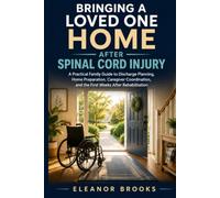 Bringing a Loved One Home After Spinal Cord Injury: A Practical Family Guide to Discharge Planning, Home Preparation, Caregiver Coordination, and the First Weeks After Rehabilitation