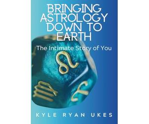 Bringing Astrology Down to Earth: Book 1 The Intimate Story of You