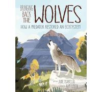 Bringing Back the Wolves: How a Predator Restored an Ecosystem: 1 (Ecosystem Guardians)