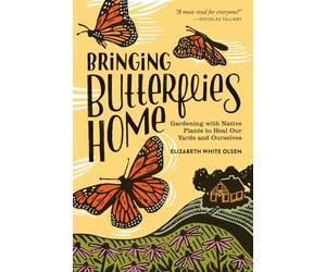 Bringing Butterflies Home: Gardening with Native Plants to Heal Our Yards and Ourselves