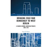 Bringing Cold War Democracy to West Berlin: A Shared German-American Project, 1940-1972 (Routledge Studies in Modern European History)