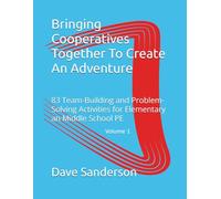 Bringing Cooperatives Together To Create An Adventure: 83 Team-Building and Problem-Solving Activities for Elementary an Middle School PE (Bringing Cooperatives to Create an Adventure)
