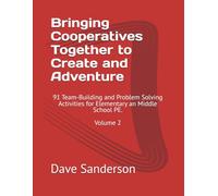 Bringing Cooperatives Together to Create and Adventure: 91 Team-Building and Problem Solving Activities for Elementary an Middle School PE. Volume 2 ... Cooperatives Together to Create an Adventure)
