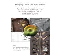 Bringing Down the Iron Curtain: Paradigmatic Change in Research on the Bronze Age in Central and Eastern Europe?