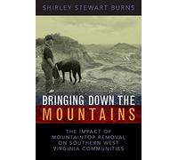 Bringing Down the Mountains: The Impact of Mountaintop Removal Surface Coal Mining on Southern West Virginia: 05 (West Virginia & Appalachia Series)