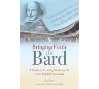 Bringing Forth the Bard : A guide to teaching Shakespeare in the English classroom