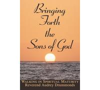 Bringing Forth the Sons of God: Walking in Spiritual Maturity