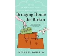 Bringing Home the Birkin: My Life in Hot Pursuit of the World's Most Coveted Handbag