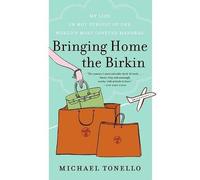 Bringing Home the Birkin : My Life in Hot Pursuit of the World's Most Coveted Handbag